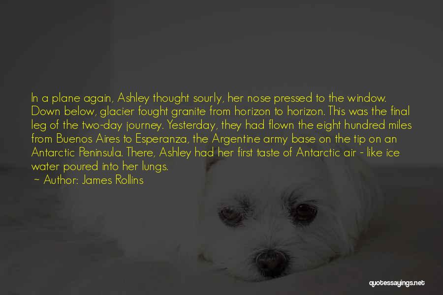 James Rollins Quotes: In A Plane Again, Ashley Thought Sourly, Her Nose Pressed To The Window. Down Below, Glacier Fought Granite From Horizon