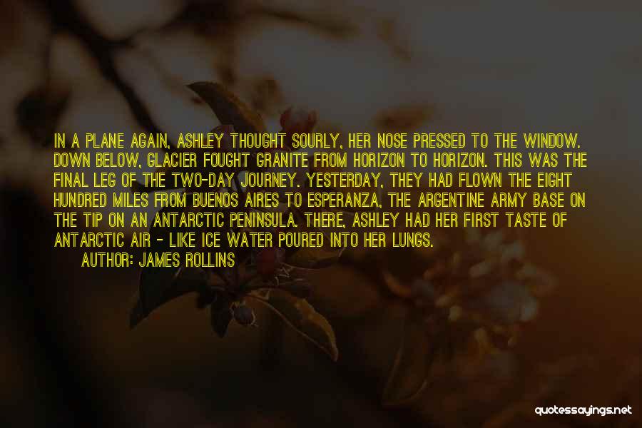 James Rollins Quotes: In A Plane Again, Ashley Thought Sourly, Her Nose Pressed To The Window. Down Below, Glacier Fought Granite From Horizon