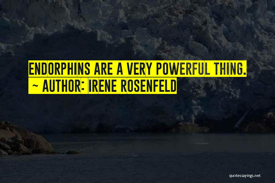 Irene Rosenfeld Quotes: Endorphins Are A Very Powerful Thing.
