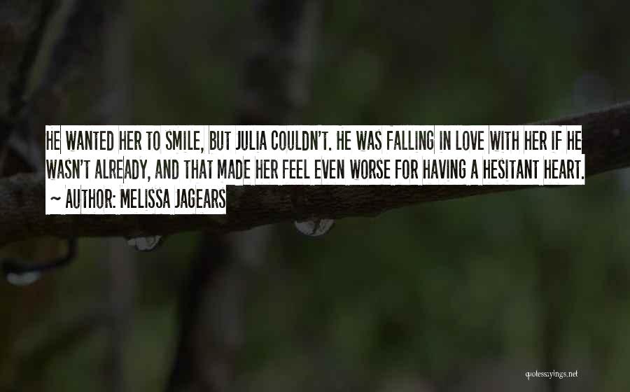 Melissa Jagears Quotes: He Wanted Her To Smile, But Julia Couldn't. He Was Falling In Love With Her If He Wasn't Already, And