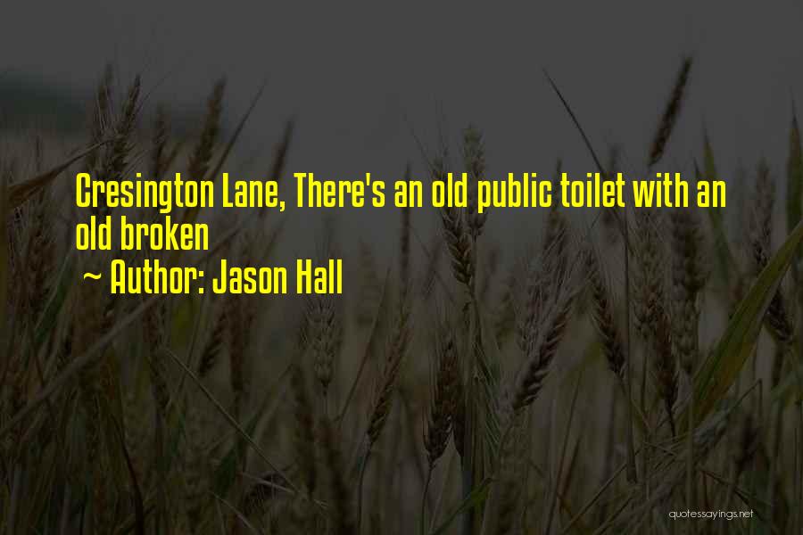 Jason Hall Quotes: Cresington Lane, There's An Old Public Toilet With An Old Broken