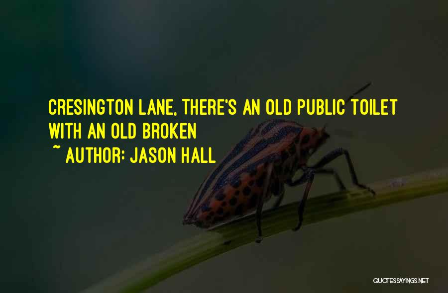Jason Hall Quotes: Cresington Lane, There's An Old Public Toilet With An Old Broken