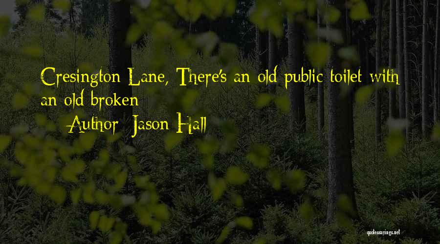 Jason Hall Quotes: Cresington Lane, There's An Old Public Toilet With An Old Broken