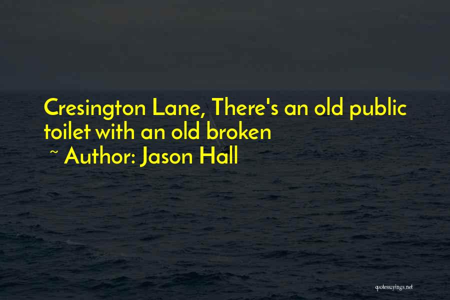 Jason Hall Quotes: Cresington Lane, There's An Old Public Toilet With An Old Broken