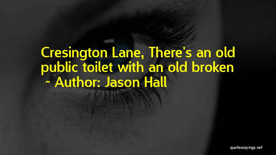 Jason Hall Quotes: Cresington Lane, There's An Old Public Toilet With An Old Broken
