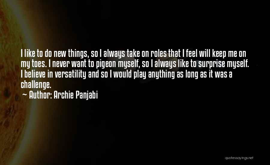 Archie Panjabi Quotes: I Like To Do New Things, So I Always Take On Roles That I Feel Will Keep Me On My
