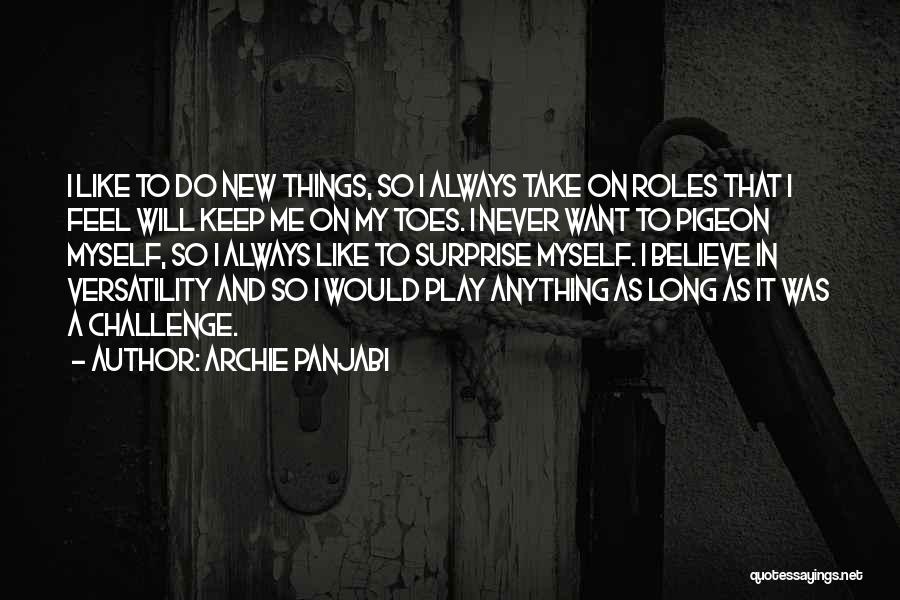 Archie Panjabi Quotes: I Like To Do New Things, So I Always Take On Roles That I Feel Will Keep Me On My