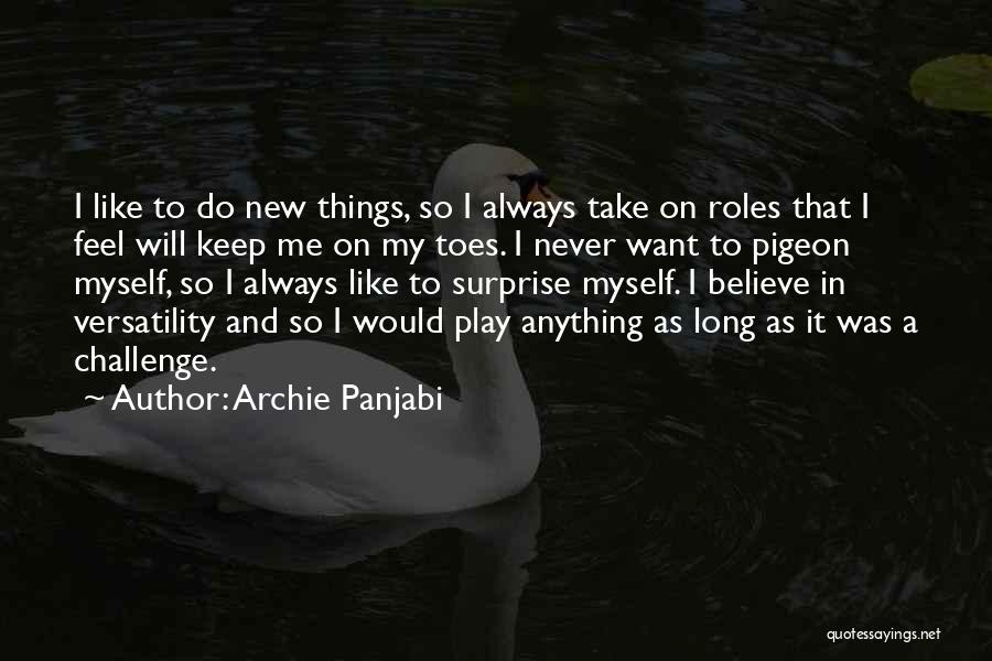 Archie Panjabi Quotes: I Like To Do New Things, So I Always Take On Roles That I Feel Will Keep Me On My