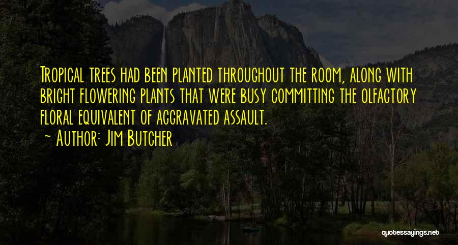 Jim Butcher Quotes: Tropical Trees Had Been Planted Throughout The Room, Along With Bright Flowering Plants That Were Busy Committing The Olfactory Floral