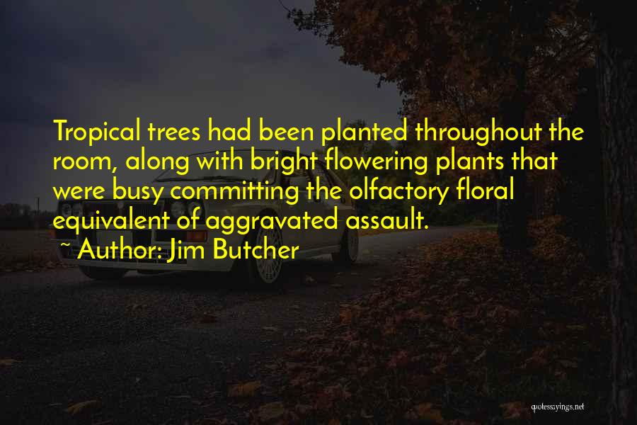 Jim Butcher Quotes: Tropical Trees Had Been Planted Throughout The Room, Along With Bright Flowering Plants That Were Busy Committing The Olfactory Floral