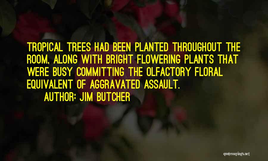 Jim Butcher Quotes: Tropical Trees Had Been Planted Throughout The Room, Along With Bright Flowering Plants That Were Busy Committing The Olfactory Floral