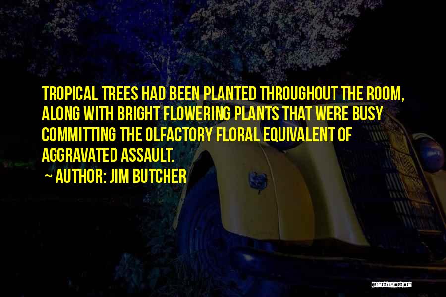 Jim Butcher Quotes: Tropical Trees Had Been Planted Throughout The Room, Along With Bright Flowering Plants That Were Busy Committing The Olfactory Floral