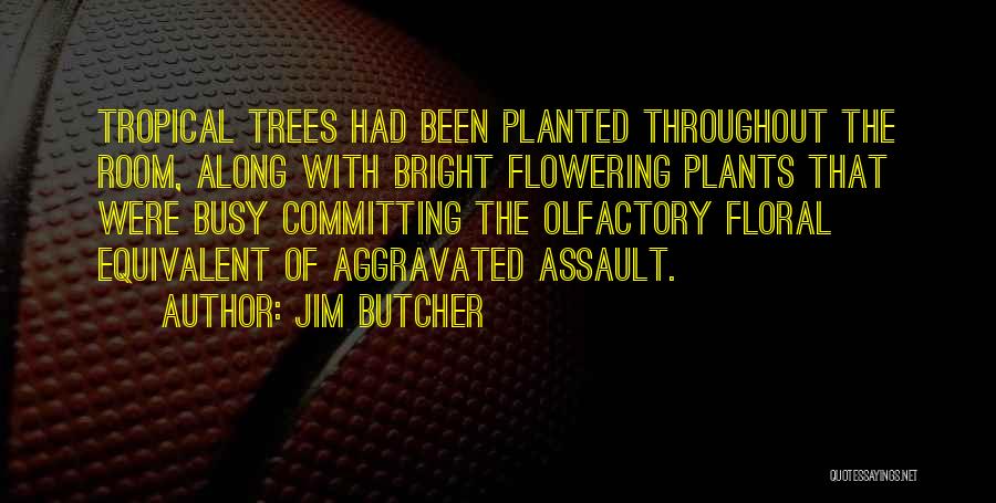 Jim Butcher Quotes: Tropical Trees Had Been Planted Throughout The Room, Along With Bright Flowering Plants That Were Busy Committing The Olfactory Floral