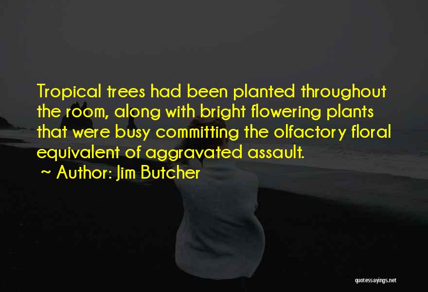 Jim Butcher Quotes: Tropical Trees Had Been Planted Throughout The Room, Along With Bright Flowering Plants That Were Busy Committing The Olfactory Floral