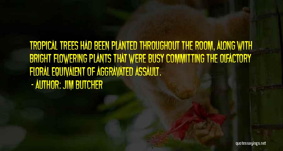 Jim Butcher Quotes: Tropical Trees Had Been Planted Throughout The Room, Along With Bright Flowering Plants That Were Busy Committing The Olfactory Floral