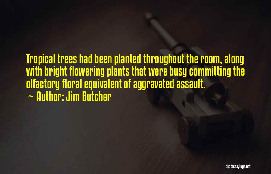 Jim Butcher Quotes: Tropical Trees Had Been Planted Throughout The Room, Along With Bright Flowering Plants That Were Busy Committing The Olfactory Floral