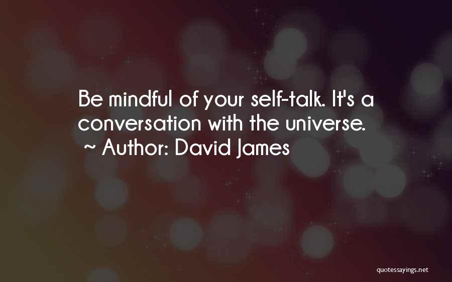 David James Quotes: Be Mindful Of Your Self-talk. It's A Conversation With The Universe.