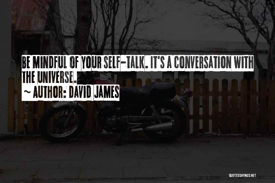 David James Quotes: Be Mindful Of Your Self-talk. It's A Conversation With The Universe.
