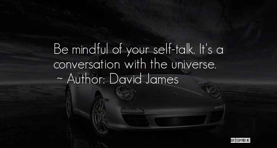 David James Quotes: Be Mindful Of Your Self-talk. It's A Conversation With The Universe.