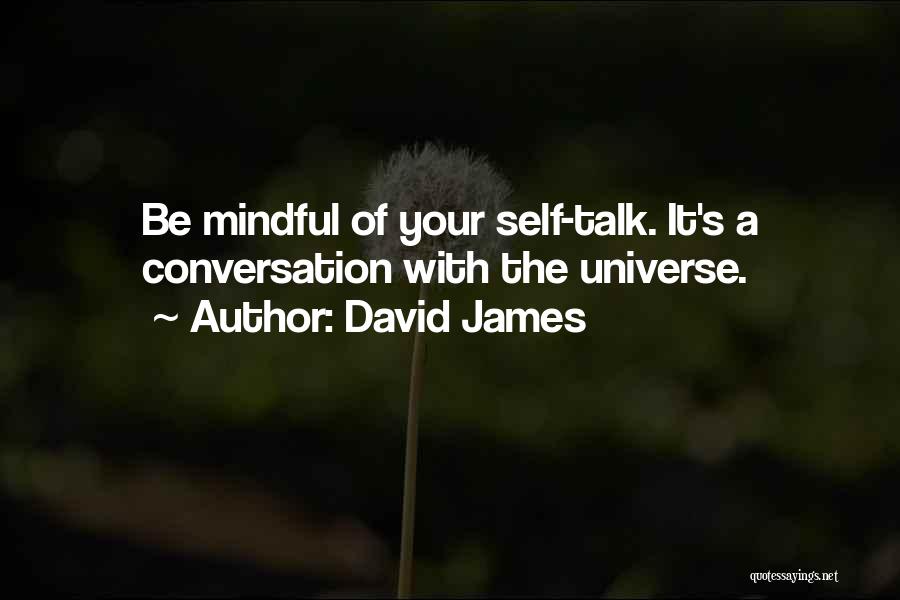 David James Quotes: Be Mindful Of Your Self-talk. It's A Conversation With The Universe.