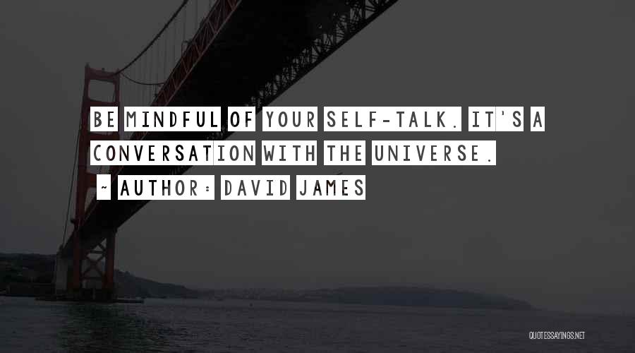 David James Quotes: Be Mindful Of Your Self-talk. It's A Conversation With The Universe.