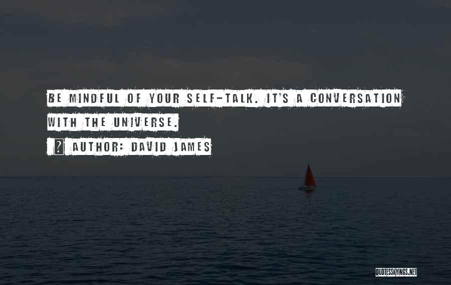David James Quotes: Be Mindful Of Your Self-talk. It's A Conversation With The Universe.