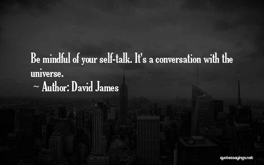 David James Quotes: Be Mindful Of Your Self-talk. It's A Conversation With The Universe.