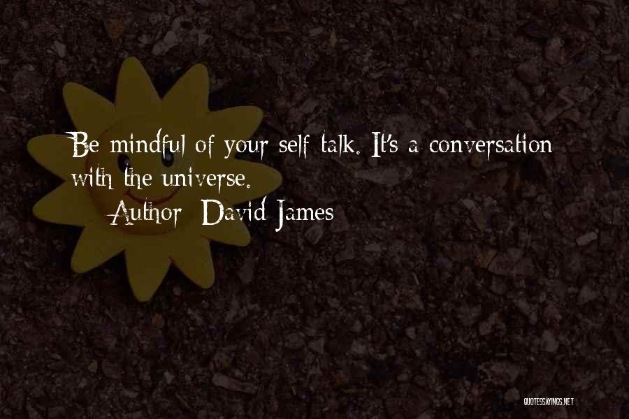 David James Quotes: Be Mindful Of Your Self-talk. It's A Conversation With The Universe.