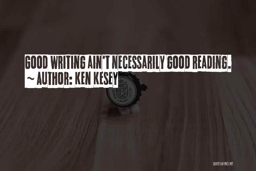 Ken Kesey Quotes: Good Writing Ain't Necessarily Good Reading.