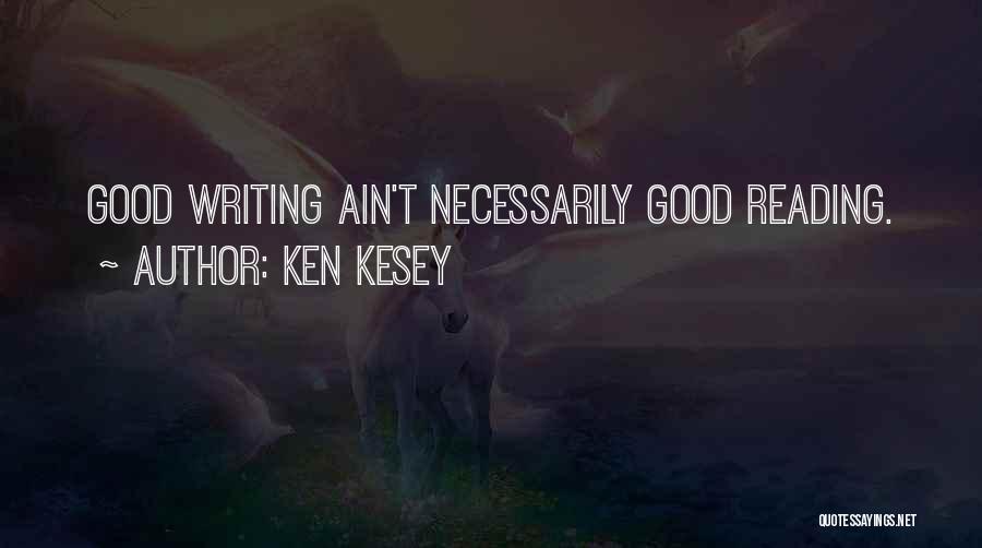 Ken Kesey Quotes: Good Writing Ain't Necessarily Good Reading.
