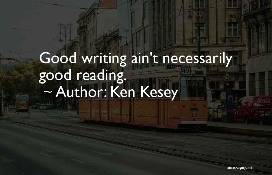 Ken Kesey Quotes: Good Writing Ain't Necessarily Good Reading.