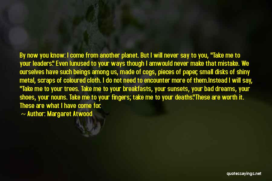 Margaret Atwood Quotes: By Now You Know: I Come From Another Planet. But I Will Never Say To You, Take Me To Your
