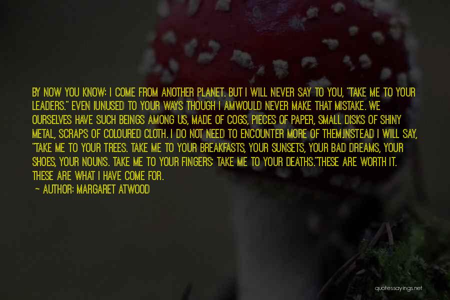 Margaret Atwood Quotes: By Now You Know: I Come From Another Planet. But I Will Never Say To You, Take Me To Your