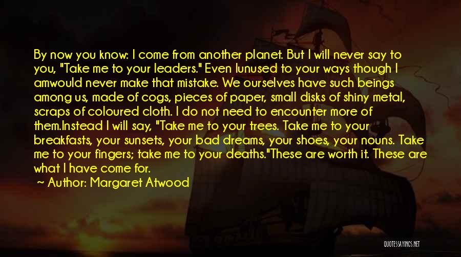 Margaret Atwood Quotes: By Now You Know: I Come From Another Planet. But I Will Never Say To You, Take Me To Your