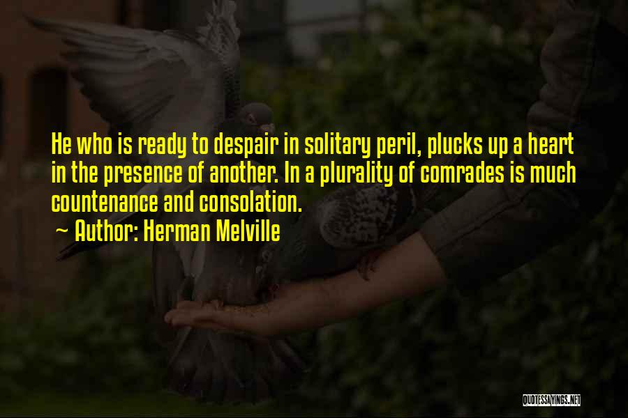 Herman Melville Quotes: He Who Is Ready To Despair In Solitary Peril, Plucks Up A Heart In The Presence Of Another. In A