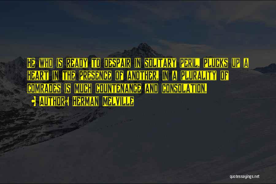 Herman Melville Quotes: He Who Is Ready To Despair In Solitary Peril, Plucks Up A Heart In The Presence Of Another. In A