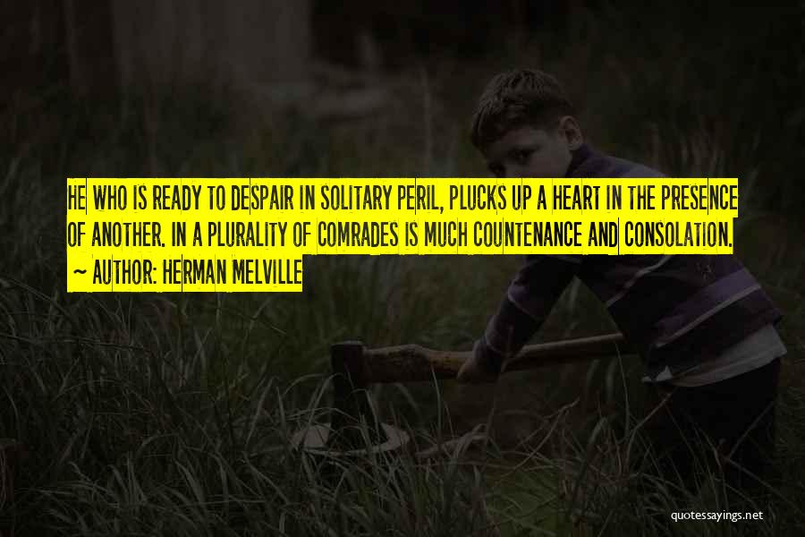 Herman Melville Quotes: He Who Is Ready To Despair In Solitary Peril, Plucks Up A Heart In The Presence Of Another. In A