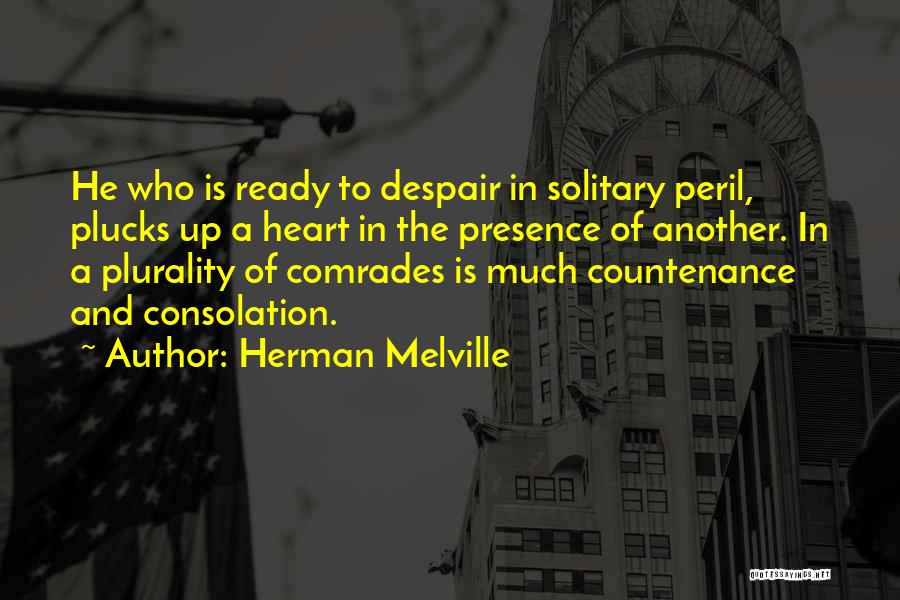 Herman Melville Quotes: He Who Is Ready To Despair In Solitary Peril, Plucks Up A Heart In The Presence Of Another. In A