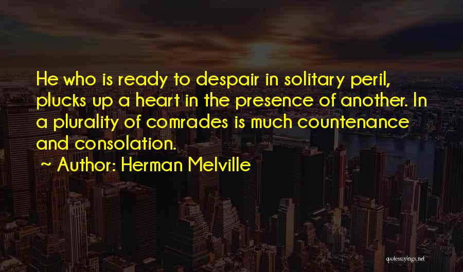 Herman Melville Quotes: He Who Is Ready To Despair In Solitary Peril, Plucks Up A Heart In The Presence Of Another. In A