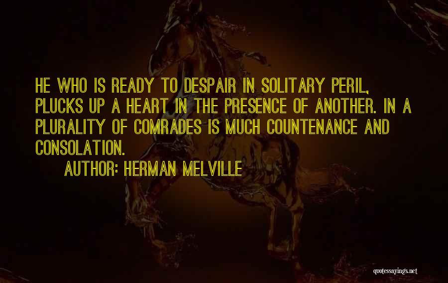 Herman Melville Quotes: He Who Is Ready To Despair In Solitary Peril, Plucks Up A Heart In The Presence Of Another. In A