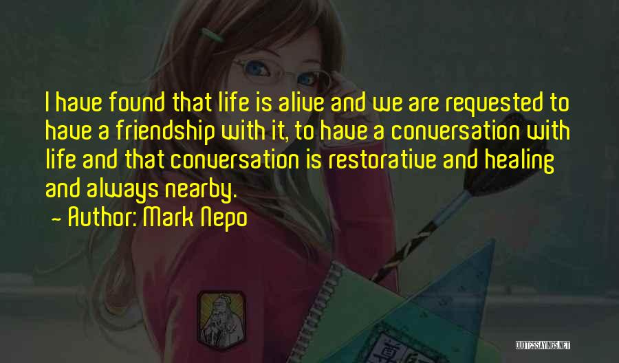 Mark Nepo Quotes: I Have Found That Life Is Alive And We Are Requested To Have A Friendship With It, To Have A