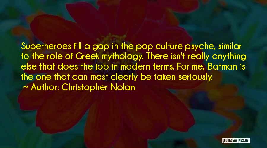 Christopher Nolan Quotes: Superheroes Fill A Gap In The Pop Culture Psyche, Similar To The Role Of Greek Mythology. There Isn't Really Anything