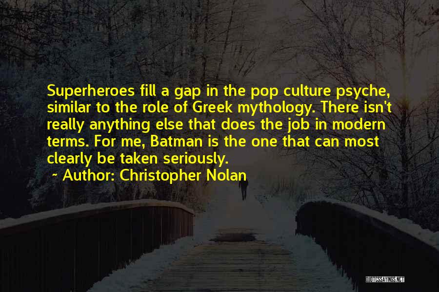 Christopher Nolan Quotes: Superheroes Fill A Gap In The Pop Culture Psyche, Similar To The Role Of Greek Mythology. There Isn't Really Anything