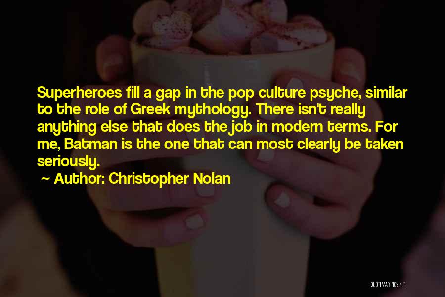 Christopher Nolan Quotes: Superheroes Fill A Gap In The Pop Culture Psyche, Similar To The Role Of Greek Mythology. There Isn't Really Anything