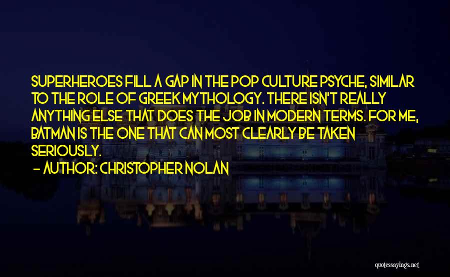 Christopher Nolan Quotes: Superheroes Fill A Gap In The Pop Culture Psyche, Similar To The Role Of Greek Mythology. There Isn't Really Anything