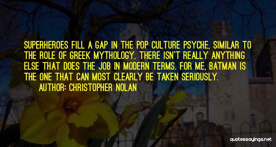 Christopher Nolan Quotes: Superheroes Fill A Gap In The Pop Culture Psyche, Similar To The Role Of Greek Mythology. There Isn't Really Anything
