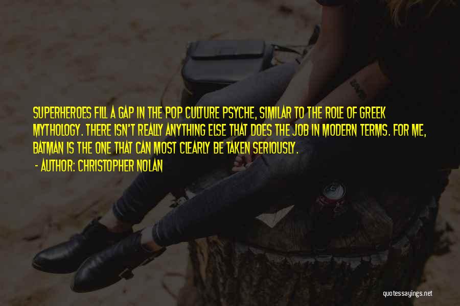 Christopher Nolan Quotes: Superheroes Fill A Gap In The Pop Culture Psyche, Similar To The Role Of Greek Mythology. There Isn't Really Anything