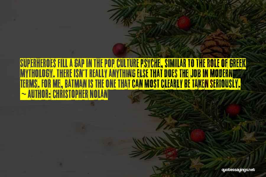 Christopher Nolan Quotes: Superheroes Fill A Gap In The Pop Culture Psyche, Similar To The Role Of Greek Mythology. There Isn't Really Anything