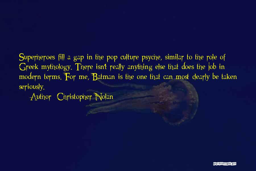 Christopher Nolan Quotes: Superheroes Fill A Gap In The Pop Culture Psyche, Similar To The Role Of Greek Mythology. There Isn't Really Anything