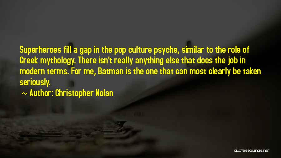Christopher Nolan Quotes: Superheroes Fill A Gap In The Pop Culture Psyche, Similar To The Role Of Greek Mythology. There Isn't Really Anything